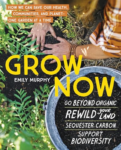 Grow Now: How We Can Save Our Health, Communities, and Planet―One Garden at a Time von Workman Publishing